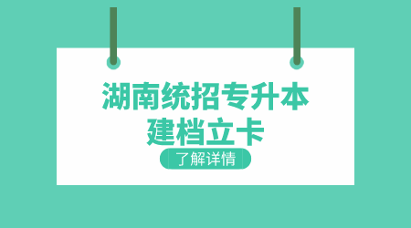 湖南統招專升本建檔立卡好考不