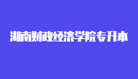 湖南財政經濟學院專升本考試