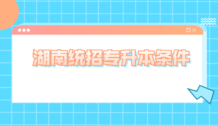湖南統招專升本條件