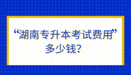湖南專升本考試費用