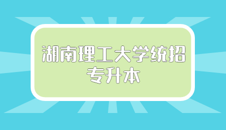 湖南理工大學(xué)統(tǒng)招專升本