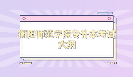 衡陽師范學院專升本考試大綱