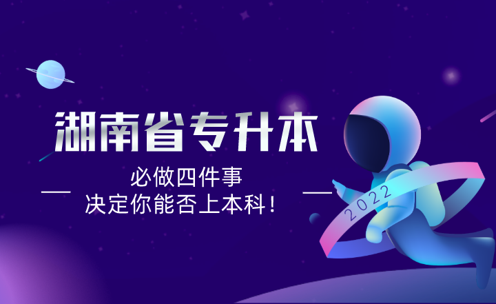 新一屆湖南專升本考生必做四件事,決定你能否上本科!
