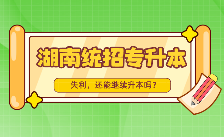 湖南統招專升本失利,還能繼續升本嗎?