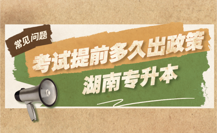 湖南專升本考試提前多久出政策？