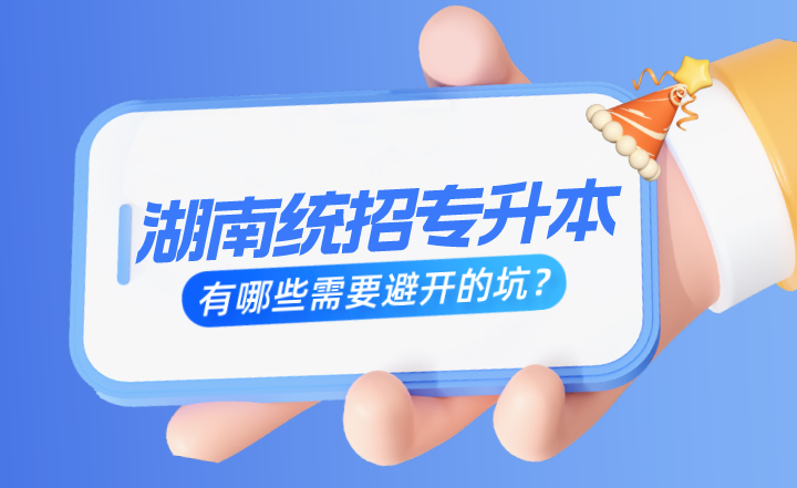 湖南統(tǒng)招專升本有哪些需要避開(kāi)的坑？