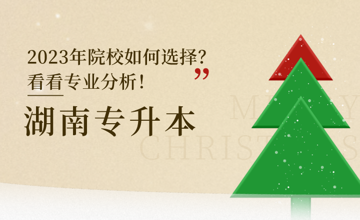 2023年湖南專升本院校如何選擇?看看專業(yè)分析!