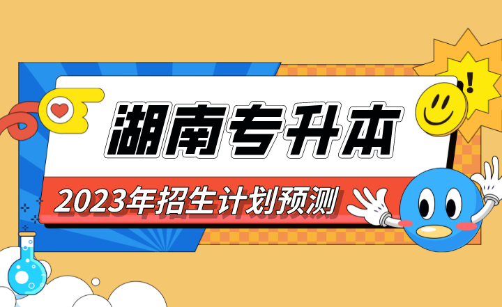 2023年湖南專升本招生計劃預測,僅供2023年考生參考