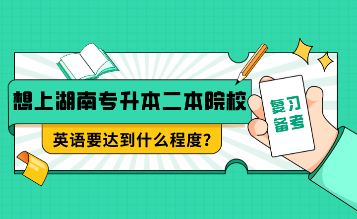 想上湖南專升本二本院校，英語要達到什么程度？