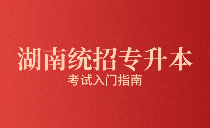 湖南統招專升本考試入門指南
