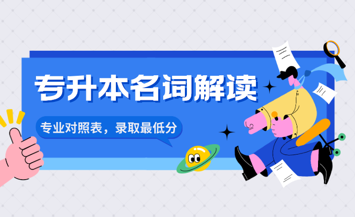專升本名詞解讀：專業(yè)對(duì)照表，錄取最低分是什么？