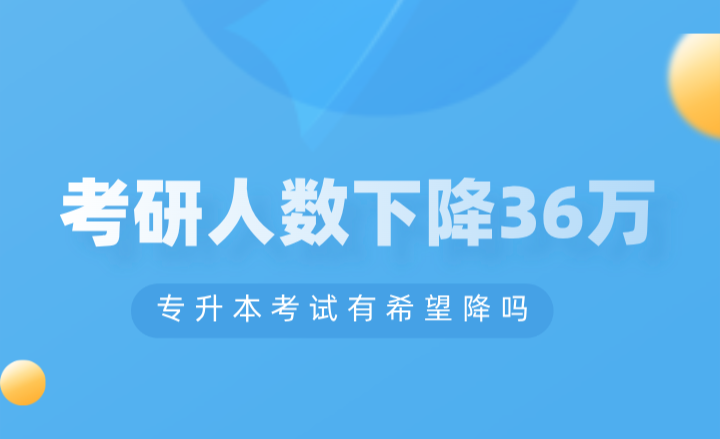 考研人數(shù)下降36萬，專升本考試有希望降嗎？