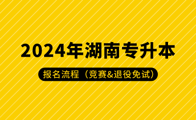 2024年湖南專升本報(bào)名流程（競(jìng)賽&退役免試）