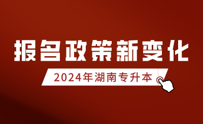 2024年湖南專升本報名政策新變化