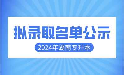 2024年湖南醫藥學院專升本免試計劃擬錄取考生名單公示