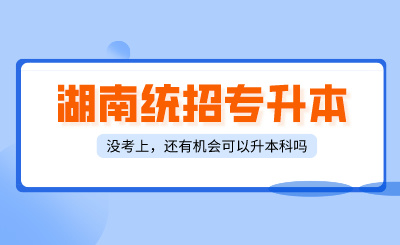 湖南統招專升本沒考上,還有什么方式可以升本科?