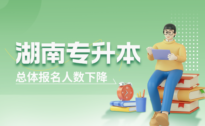 2024年湖南專升本是最好考的一年嗎？總體報名人數下降