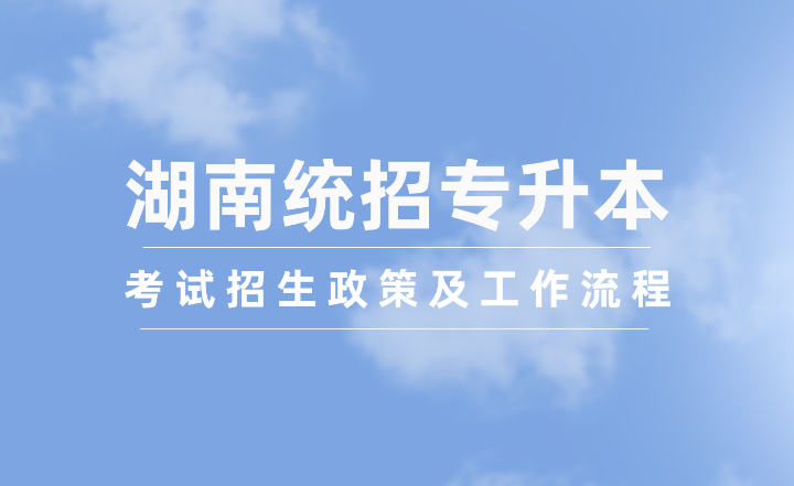 2024年湖南統招專升本考試招生政策及工作流程