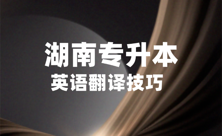湖南專升本英漢互譯，記住這4個步驟不丟分！