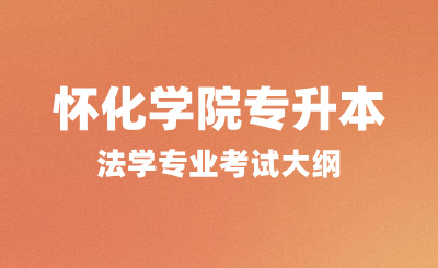 2024年懷化學院專升本考試大綱，法學專業(yè)考試內(nèi)容