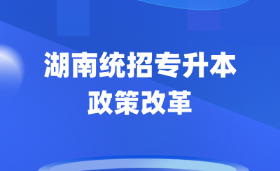 湖南專升本政策改革后,2025年考試怎么準備?