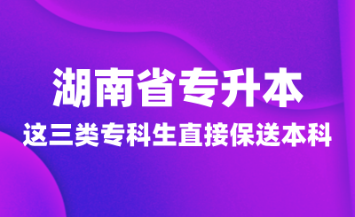 湖南省專升本這三類專科生可直接保送本科！
