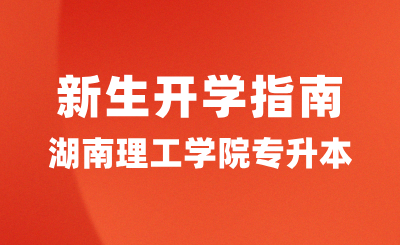 湖南理工學(xué)院專升本新生開學(xué)指南