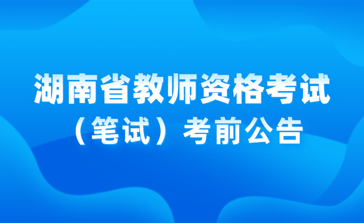 2024年下半年湖南省中小學教師資格考試（筆試）考前公告