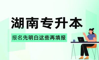 2025年湖南專升本報(bào)名先明白這些再填報(bào)