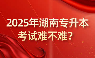 2025年湖南專升本考試難不難？