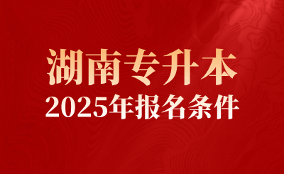 2025年符合這些湖南專升本報名條件才能報考