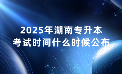 2025年湖南專升本考試時間具體什么時候?