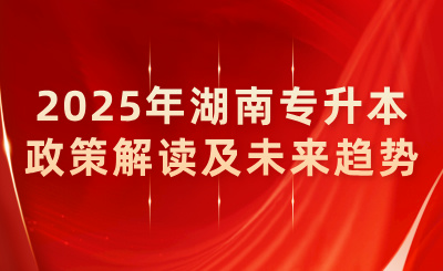 2025年湖南專(zhuān)升本政策解讀及未來(lái)趨勢(shì)