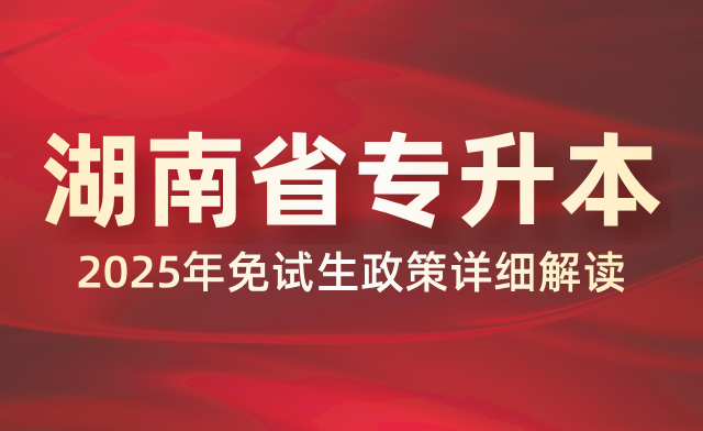2025年湖南省專升本免試生政策詳細(xì)解讀